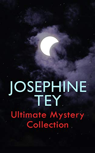 JOSEPHINE TEY - Ultimate Mystery Collection: Inspector Alan Grant Novels & Other Detective Tales: The Daughter of Time, The Franchise Affair…