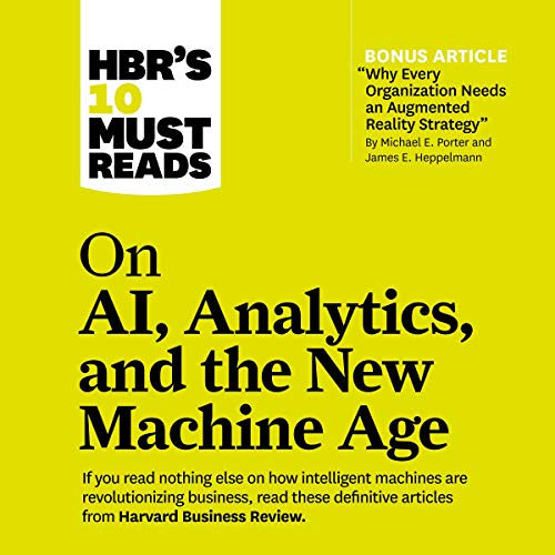 HBR's 10 Must Reads on AI, Analytics, and the New Machine Age: HBR's 10 Must Reads Series