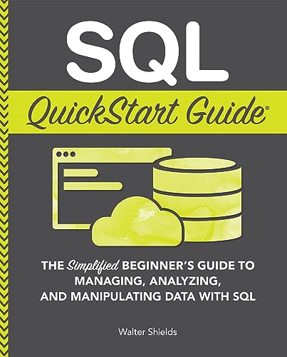 SQL QuickStart Guide: The Simplified Beginner's Guide to Managing, Analyzing, and Manipulating Data With SQL (Coding & Programming - QuickStart Guides) (English Edition)