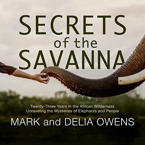Secrets of the Savanna: Twenty-Three Years in the African Wilderness Unraveling the Mysteries of Elephants and People