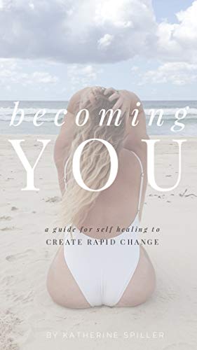 Becoming You: A guide for self-healing to create rapid change.