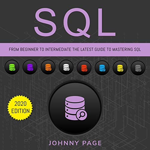 SQL: From Beginner to Intermediate: The Latest Guide to Mastering SQL (2020 Edition)