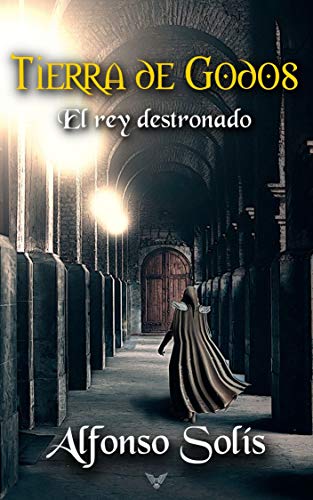 TIERRA DE GODOS, el rey destronado: La historia de la pérdida de Hispania (Spanish Edition)