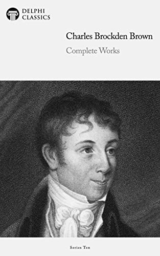 Delphi Complete Works of Charles Brockden Brown (Illustrated) (Delphi Series Ten Book 23)
