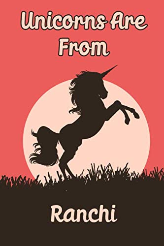 Unicorns Are From Ranchi notebook: Funny blank diary journal for Travelers or People From Ranchi / Ranchi journal Gift / notebook happy birthday gift, ... Thoughts (120 pages) (6 x 9) (Matte Finish)