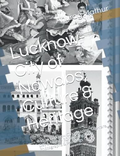 Lucknow City of Nawabs Culture & Heritage B & W: Lucknow City amazing “Old-rare, Day & Night - 3D Viewing” of Photographs & Paintings