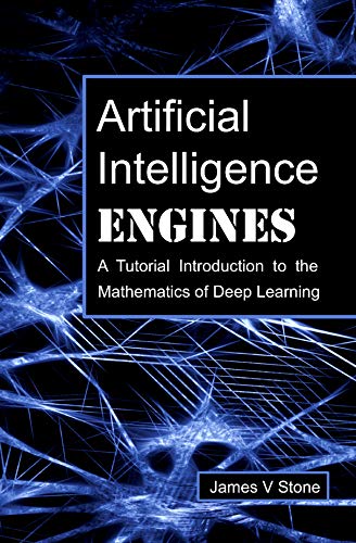 Artificial Intelligence Engines: A Tutorial Introduction to the Mathematics of Deep Learning