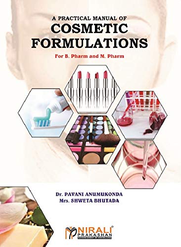 A PRACTICAL MANUAL OF COSMETIC FORMULATIONS: For B.Pharmacy and M.Pharmacy Courses for All Indian Universities (P.C.I Syllabus)