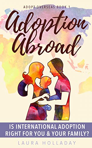 Adoption Abroad: Is International Adoption Right for You & Your Family? (Adopt Overseas Book 1)