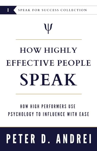 How Highly Effective People Speak: How High Performers Use Psychology to Influence With Ease (Speak for Success)