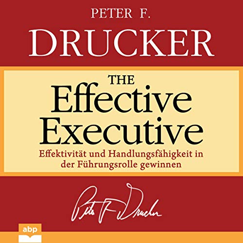 The Effective Executive: Effektivität und Handlungsfähigkeit in der Führungsrolle gewinnen