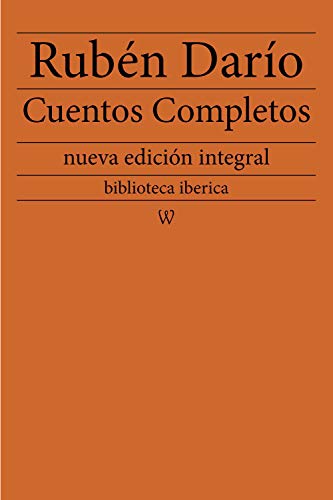 Rubén Darío: Cuentos completos: nueva edición integral (biblioteca iberica nº 12) (Spanish Edition)