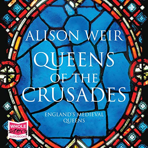 Queens of the Crusades: Eleanor of Aquitaine and Her Successors