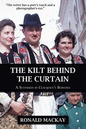 The Kilt Behind the Curtain: A Scotsman in Ceausescu’s Romania