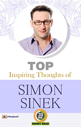 Top Inspiring Thoughts of Simon Sinek: M.D. Sharma Presents Inspirational Quotes from Simon Sinek by M.D. Sharma