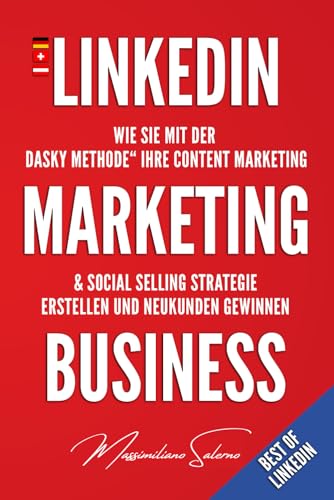 LinkedIn Marketing Business: Wie Sie mit der „DASKY Methode“ Ihre Content Marketing & Social Selling Strategie erstellen und Neukunden gewinnen (Best of Linkedin, Band 1)