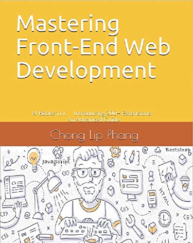Mastering Front-End Web Development (HTML, Bootstrap, CSS, SEO, Cordova, SVG, JavaScript, ECMAScript, jQuery, Canvas, WebGL etc.): 14 Books in 1. Introducing 200+ Extensions. An Advanced Guide.