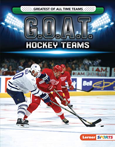 G.O.A.T. Hockey Teams (Greatest of All Time Teams (Lerner ™ Sports))