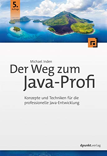 Der Weg zum Java-Profi: Konzepte und Techniken für die professionelle Java-Entwicklung (Programmieren mit Java)