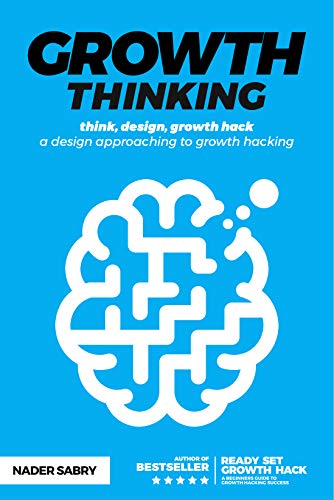 Growth thinking: think, design, growth hack - a design approaching to growth hacking (Master the growth sciences Book 2)