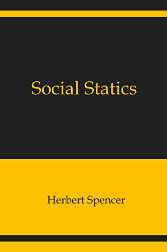 Social Statics: The Conditions Essential to Happiness Specified, and the First of Them Developed