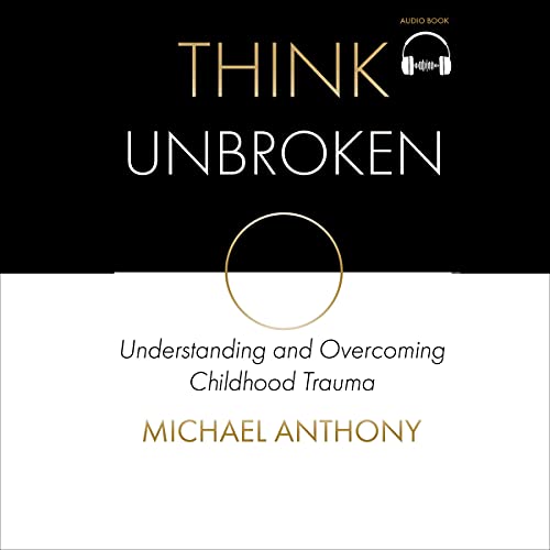 Think Unbroken: Understanding and Overcoming Childhood Trauma (1)