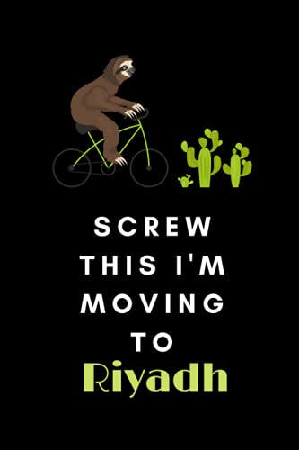 Screw This I'm Moving To Riyadh: travel journal Riyadh journal to Start Over and Finding Happiness in Yourself | Riyadh notebook happiness project journal| Moving to another State country City|Gag notebook for work men women retirement colleague coworker