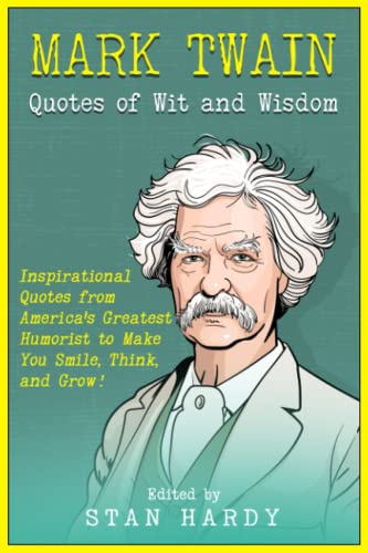 Mark Twain Quotes of Wit and Wisdom: Inspirational Quotes from America's Greatest Humorist to Make You Smile, Think, and Grow! (Quotes of Fun and Inspiration)