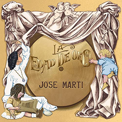 La Edad de Oro [The Golden Age]: Un libro esencial para la familia, tengas la edad que tengas. ("José Martí nuestros imprescindibles.") [An Essential Book for the Family, Whatever Your Age. ("José Martí Our Essentials")]