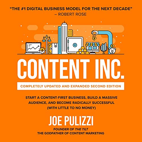 Content Inc.: Completely Updated and Expanded Second Edition: Start a Content-First Business, Build a Massive Audience and Become Radically Successful (with Little to No Money)