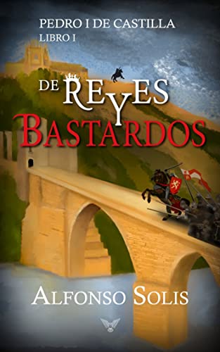 De Reyes y Bastardos (Pedro I de Castilla - Libro I): Novela histórica (Spanish Edition)