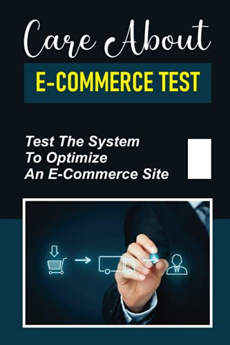 Care About E-Commerce Test: Test The System To Optimize An E-Commerce Site: Guide To E-Commerce Website Testing
