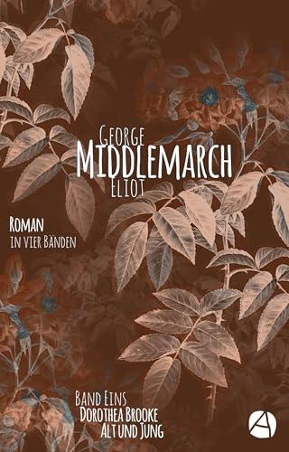 Middlemarch. Band 1: Dorothea Brooke | Alt und Jung (George Eliot´s MIDDLEMARCH in vier Bänden) (German Edition)