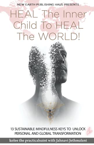 Heal the inner child to Heal the world!: 13 Sustainable Mindfulness Keys to Unlock Personal and Global Transformation