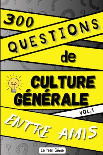 300 Questions de Culture Générale Entre Amis: Défiez-vous et testez vos connaissances en famille - Adulte et enfant - Apprendre en s'amusant