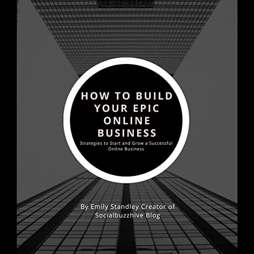 How to Build Your Epic Online Business: Strategies to Start and Grow a Successful Online Business