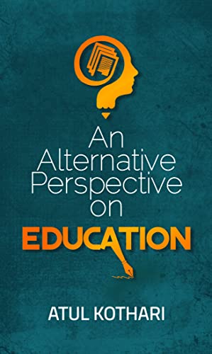 An Alternative Perspective On Education by Atul Kothari: Reimagining Learning and Pedagogy for a Better Future (Best Competitive Exam Books)