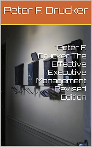 Peter F. Drucker The Effective Executive Management Revised Edition