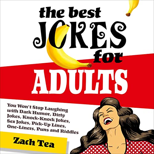 The Best Jokes for Adults: You Won't Stop Laughing with Dark Humor, Dirty Jokes, Knock-Knock Jokes, Sex Jokes, Pick-Up Lines, One-Liners, Puns and Riddles
