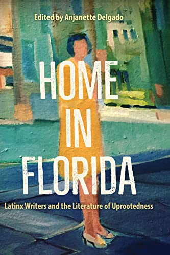 Home in Florida: Latinx Writers and the Literature of Uprootedness