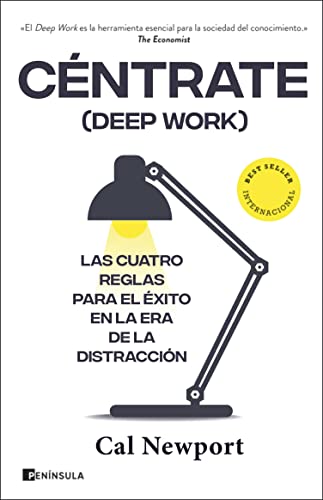Céntrate (Deep Work): Las cuatro reglas para el éxito en la era de la distracción (SOFT SKILLS) (Spanish Edition)
