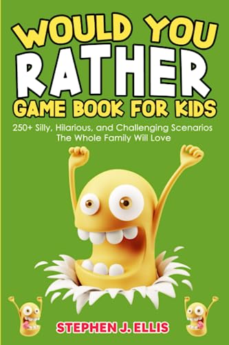 Would You Rather Game Book For Kids - 250+ Silly, Hilarious, and Challenging Scenarios The Whole Family Will Love (Funny Jokes and Activities - Ages 7-13)