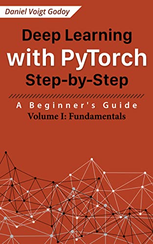 Deep Learning with PyTorch Step-by-Step: A Beginner's Guide: Volume I: Fundamentals