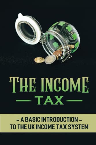 The Income Tax: A Basic Introduction To The Uk Income Tax System