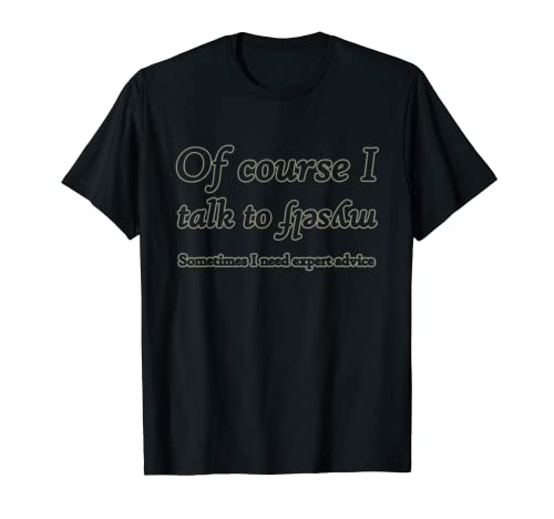 Of course I talk to myself T-Shirt