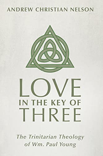 Love in the Key of Three: The Trinitarian Theology of Wm. Paul Young