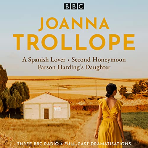 Joanna Trollope: Parson Harding’s Daughter, A Spanish Lover, Second Honeymoon: Three BBC Radio 4 Full-Cast Dramatisations