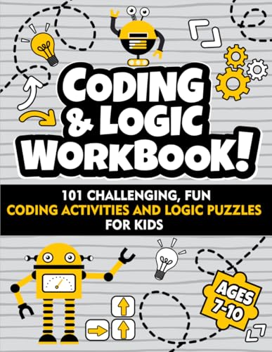 Coding and Logic Workbook!: 101 Challenging Fun Coding Activities and Logic Puzzles For Kids Ages 7-10