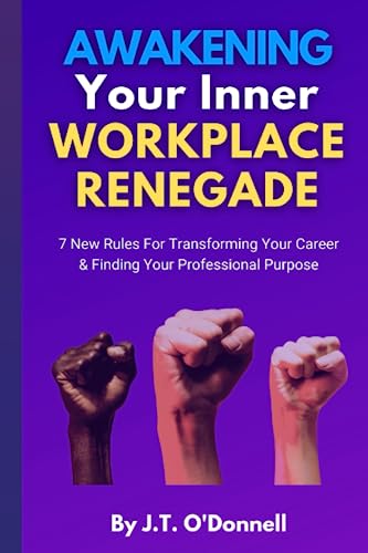 Awakening Your Inner Workplace Renegade: 7 New Rules for Transforming Your Career & Finding Your Professional Purpose