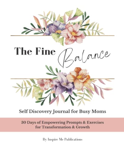 The Fine Balance: 30 Day Guided Self Discovery Journal for Busy Moms – Prompts, Exercises, and Inspiration for Building Confidence, Feeling Empowered and Fulfilled | Step-by-step Self Exploration Journey